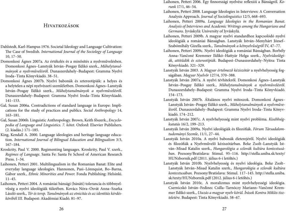 38 51. Domonkosi Ágnes 2007b. Nyelvi babonák és sztereotípiák: a helyes és a helytelen a népi nyelvészeti szemléletben. Domonkosi Ágnes Lanstyák István Posgay Ildikó szerk.