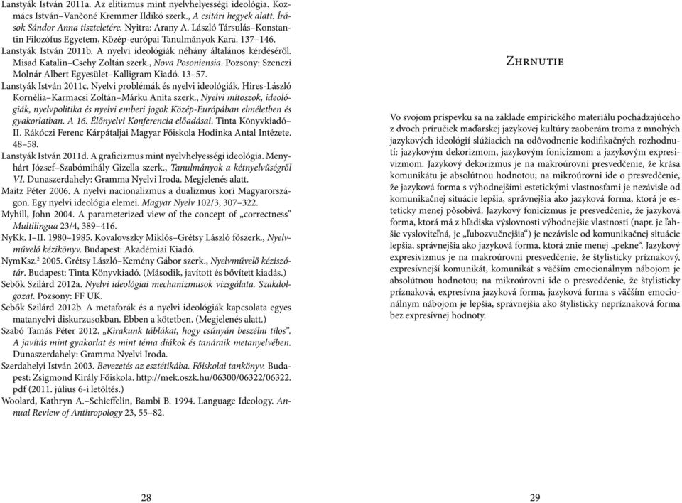 , Nova Posoniensia. Pozsony: Szenczi Molnár Albert Egyesület Kalligram Kiadó. 13 57. Lanstyák István 2011c. Nyelvi problémák és nyelvi ideológiák.