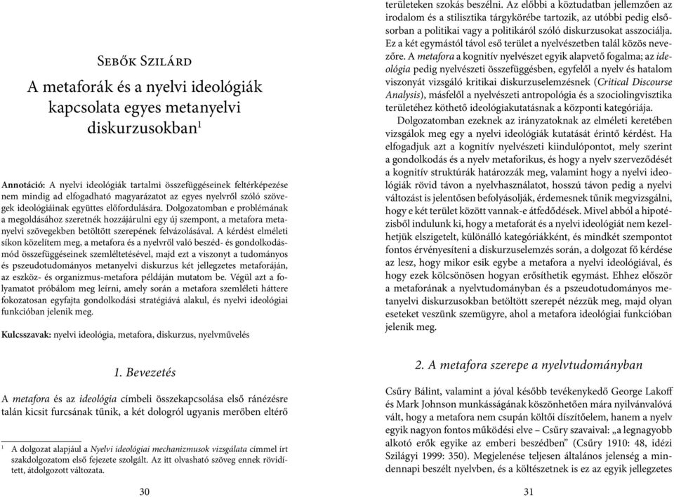 Dolgozatomban e problémának a megoldásához szeretnék hozzájárulni egy új szempont, a metafora metanyelvi szövegekben betöltött szerepének felvázolásával.