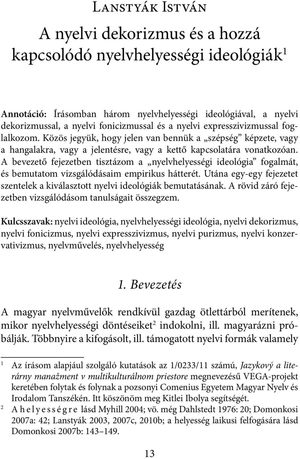 A bevezető fejezetben tisztázom a nyelvhelyességi ideológia fogalmát, és bemutatom vizsgálódásaim empirikus hátterét. Utána egy-egy fejezetet szentelek a kiválasztott nyelvi ideológiák bemutatásának.