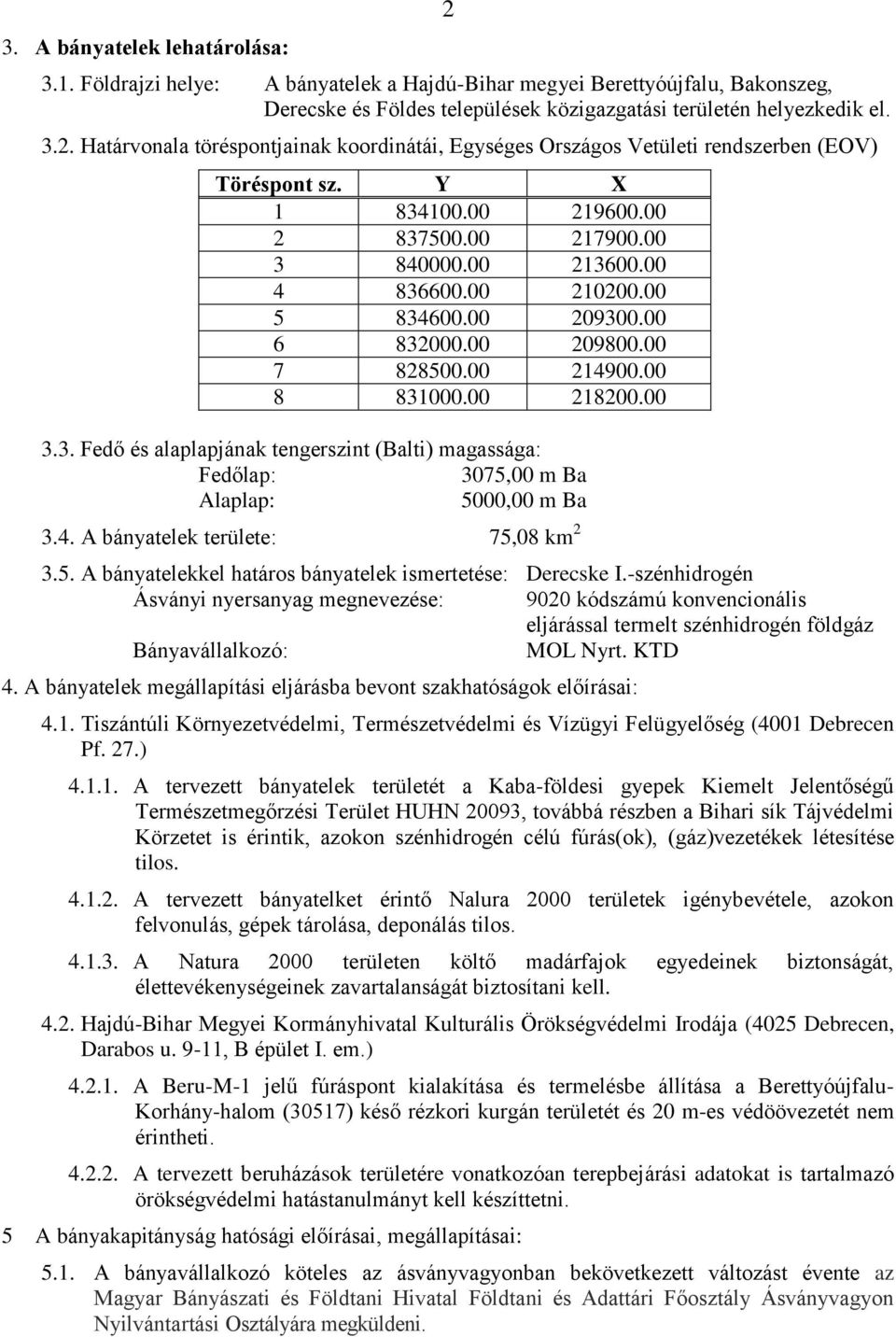 4. A bányatelek területe: 75,08 km 2 3.5. A bányatelekkel határos bányatelek ismertetése: Derecske I.