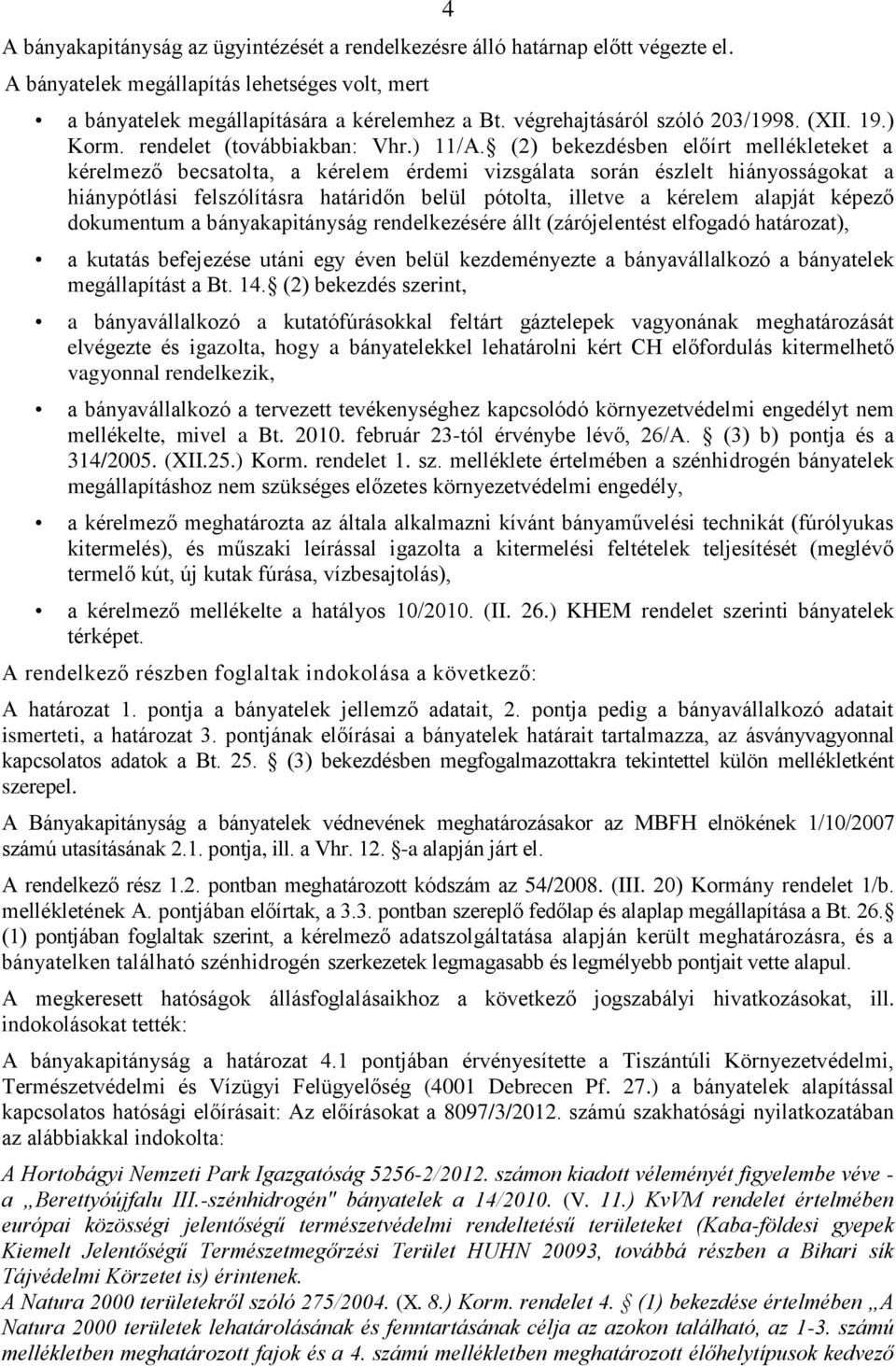 (2) bekezdésben előírt mellékleteket a kérelmező becsatolta, a kérelem érdemi vizsgálata során észlelt hiányosságokat a hiánypótlási felszólításra határidőn belül pótolta, illetve a kérelem alapját