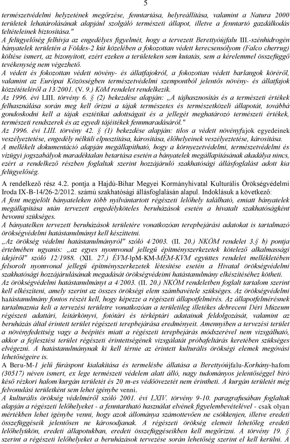 -szénhidrogén bányatelek területén a Földes-2 kút közelében a fokozottan védett kerecsensólyom (Falco cherrug) költése ismert, az bizonyított, ezért ezeken a területeken sem kutatás, sem a kérelemmel