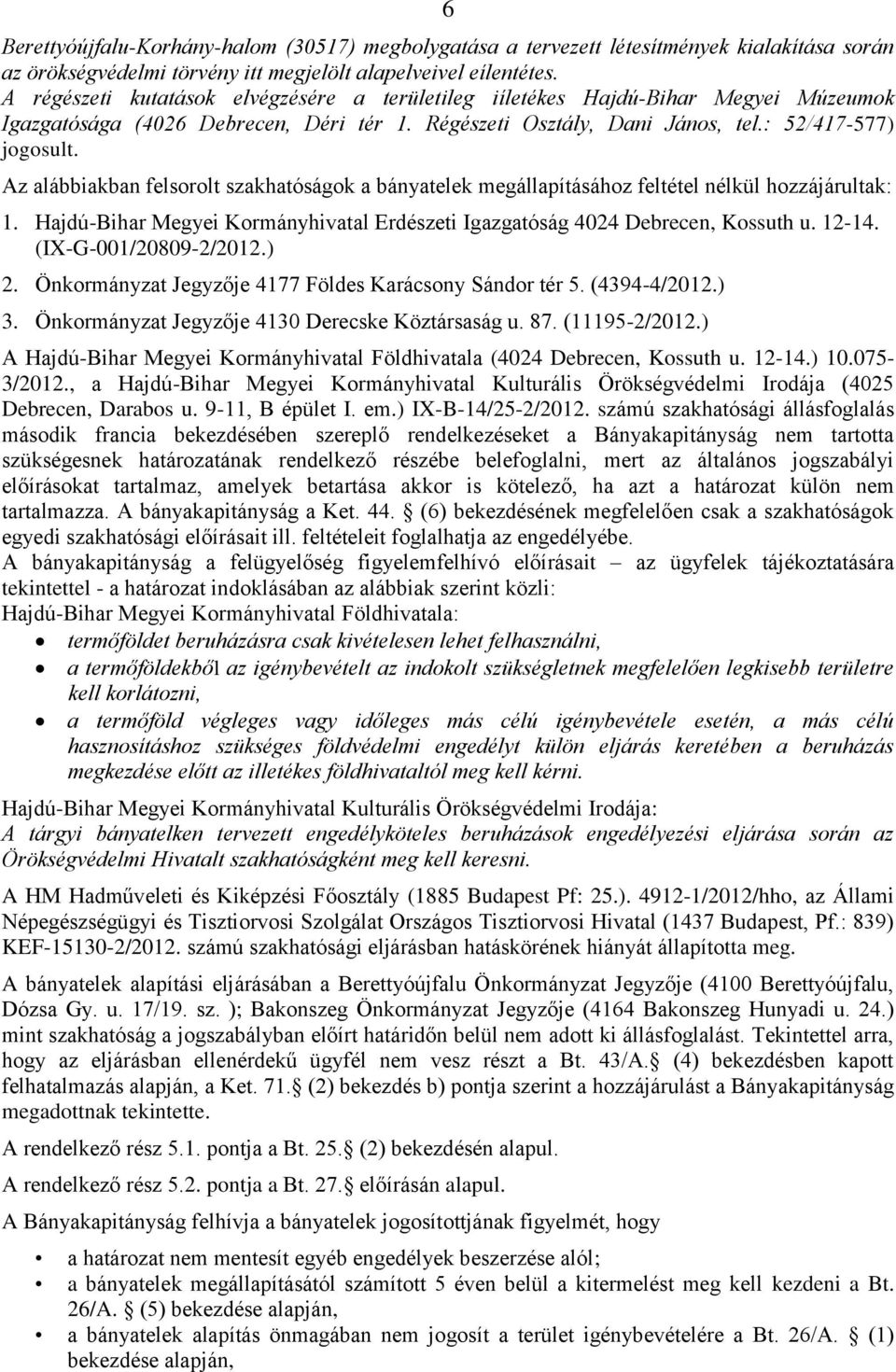 Az alábbiakban felsorolt szakhatóságok a bányatelek megállapításához feltétel nélkül hozzájárultak: 1. Hajdú-Bihar Megyei Kormányhivatal Erdészeti Igazgatóság 4024 Debrecen, Kossuth u. 12-14.