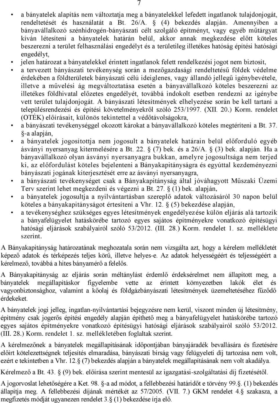 terület felhasználási engedélyt és a területileg illetékes hatóság építési hatósági engedélyt, jelen határozat a bányatelekkel érintett ingatlanok felett rendelkezési jogot nem biztosít, a tervezett