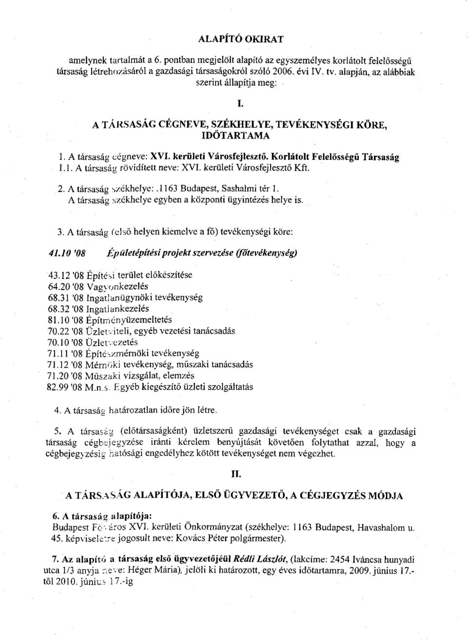 kerületi Városfejlesztő Kft. 2. A társaság székhelye:.1163 Budapest, Sashalmi tér 1. A társaság székhelye egyben a központi ügyintézés helye is. 3.