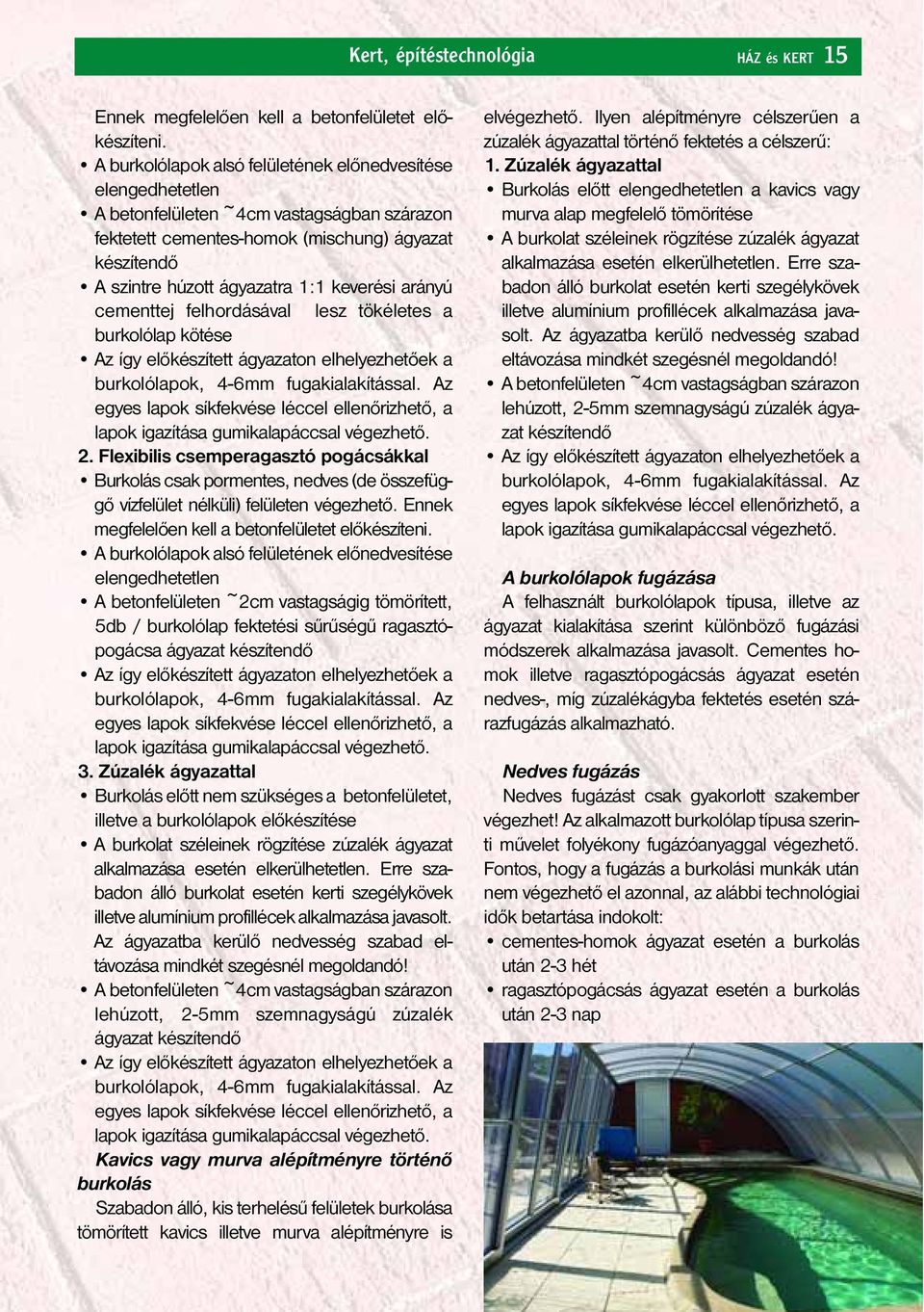 keverési arányú cementtej felhordásával lesz tökéletes a burkolólap kötése Az így előkészített ágyazaton elhelyezhetőek a burkolólapok, 4-6mm fugakialakítással.