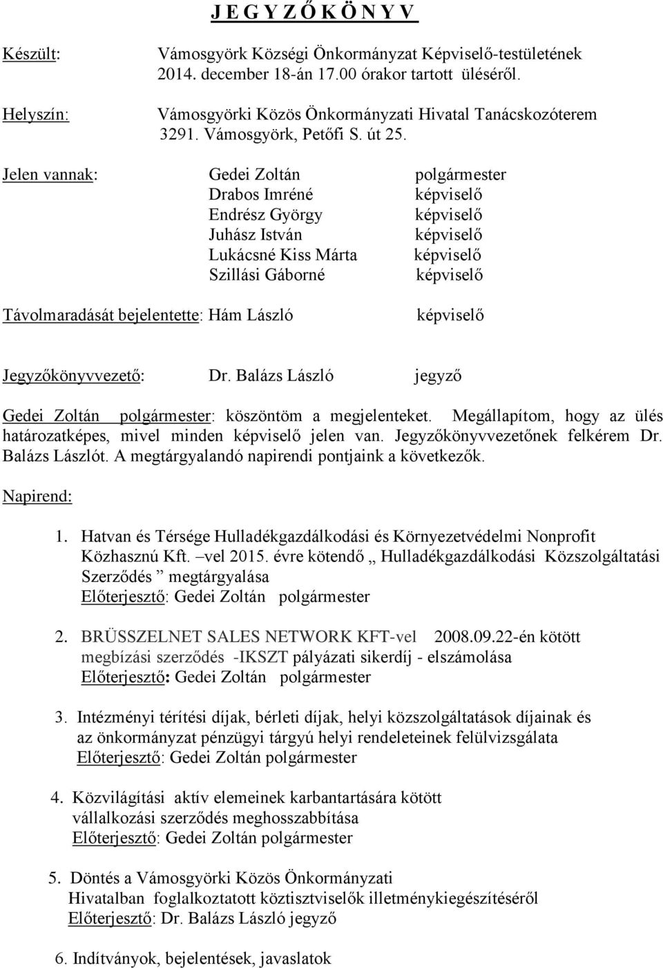 Jelen vannak: Gedei Zoltán polgármester Drabos Imréné képviselő Endrész György képviselő Juhász István képviselő Lukácsné Kiss Márta képviselő Szillási Gáborné képviselő Távolmaradását bejelentette: