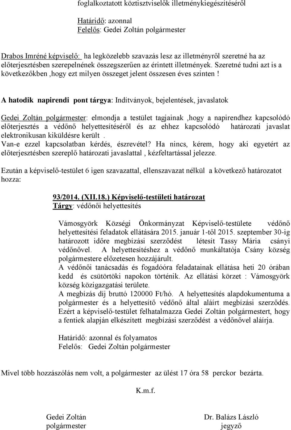 A hatodik napirendi pont tárgya: Indítványok, bejelentések, javaslatok Gedei Zoltán polgármester: elmondja a testület tagjainak,hogy a napirendhez kapcsolódó előterjesztés a védőnő helyettesítéséről