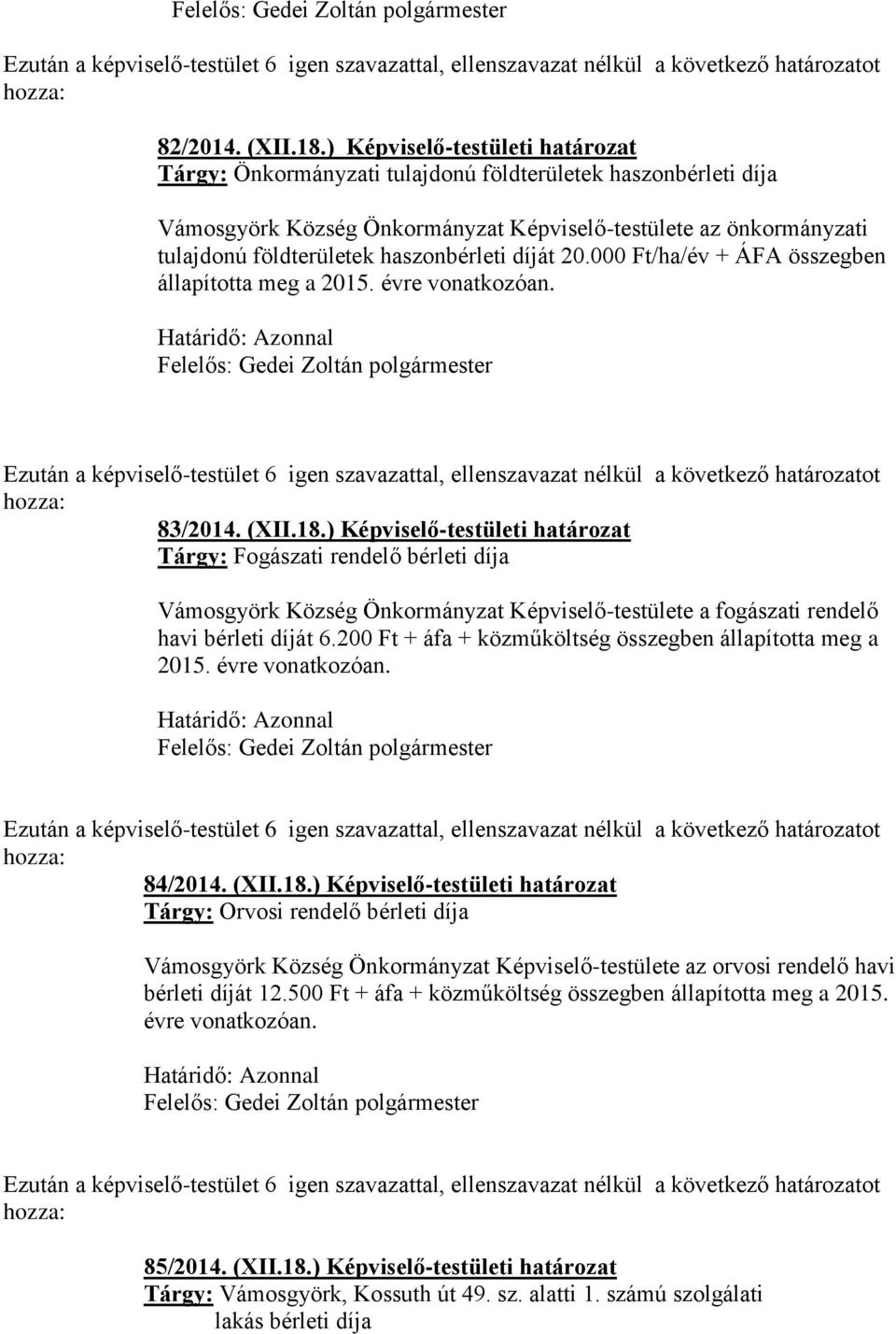 haszonbérleti díját 20.000 Ft/ha/év + ÁFA összegben állapította meg a 2015. évre vonatkozóan. 83/2014. (XII.18.