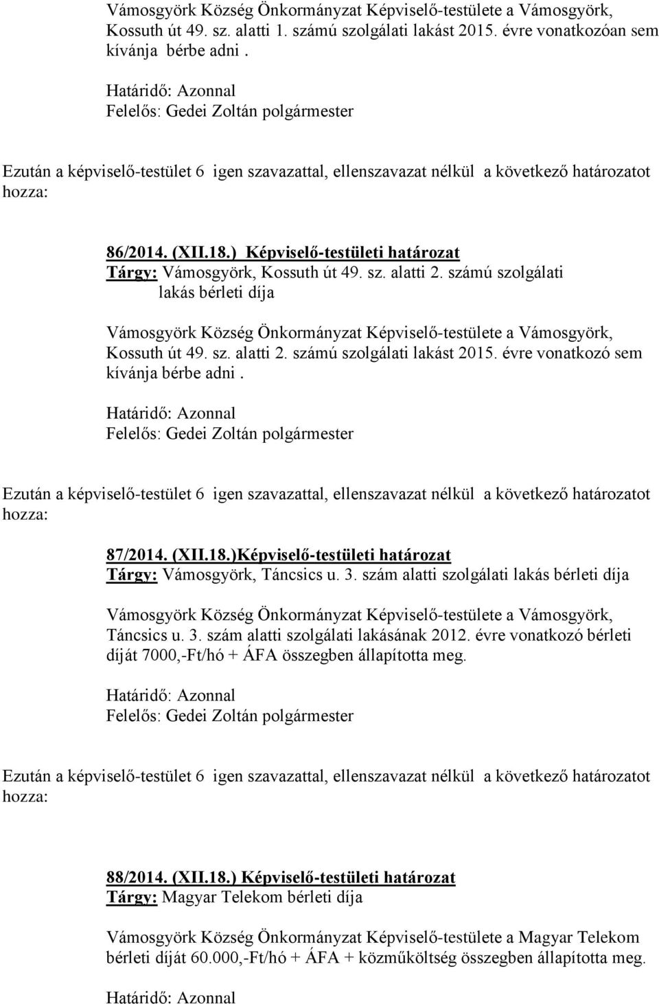 évre vonatkozó sem kívánja bérbe adni. 87/2014. (XII.18.)Képviselő-testületi határozat Tárgy: Vámosgyörk, Táncsics u. 3.