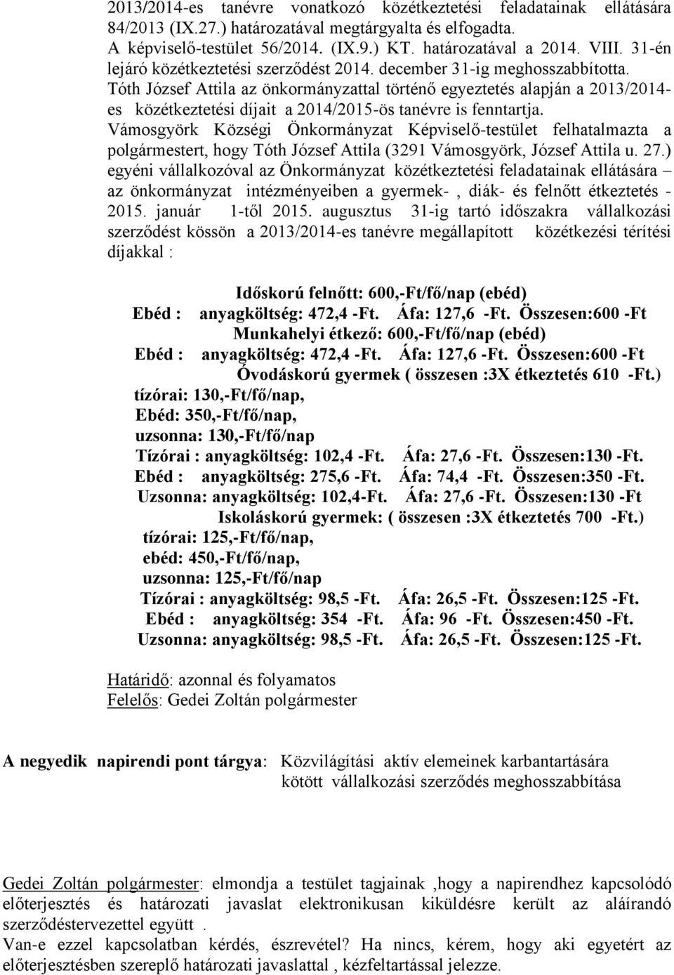 Tóth József Attila az önkormányzattal történő egyeztetés alapján a 2013/2014- es közétkeztetési díjait a 2014/2015-ös tanévre is fenntartja.