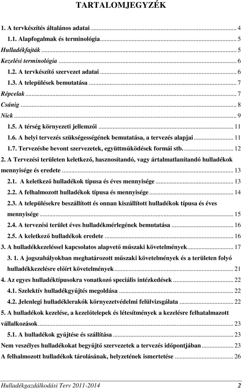 ... 12 2. A Tervezési területen keletkező, hasznosítandó, vagy ártalmatlanítandó ok mennyisége és eredete... 13 2.1. A keletkező ok típusa és éves mennyisége... 13 2.2. A felhalmozott ok típusa és mennyisége.