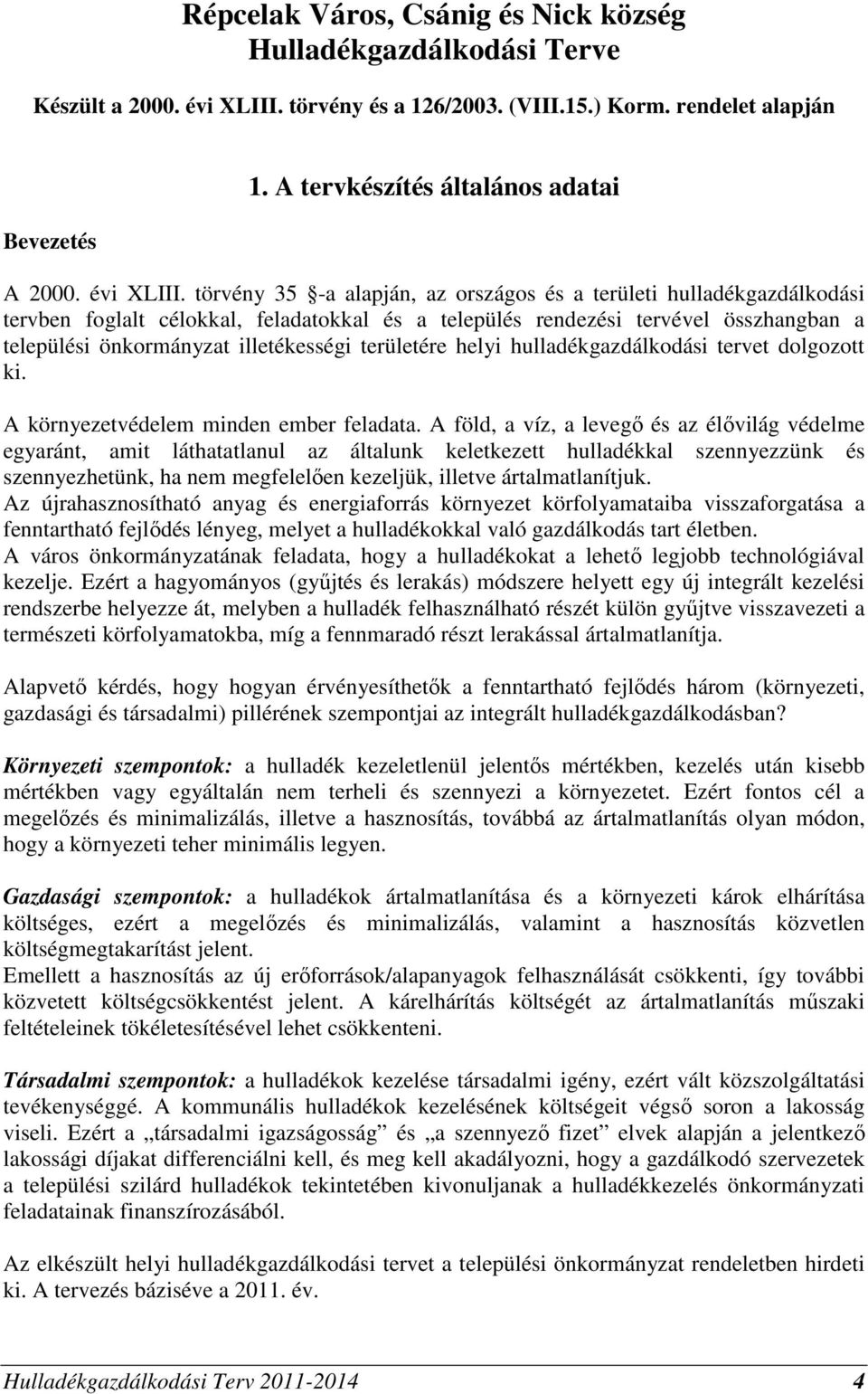 törvény 35 -a alapján, az országos és a területi gazdálkodási tervben foglalt célokkal, feladatokkal és a település rendezési tervével összhangban a települési önkormányzat illetékességi területére