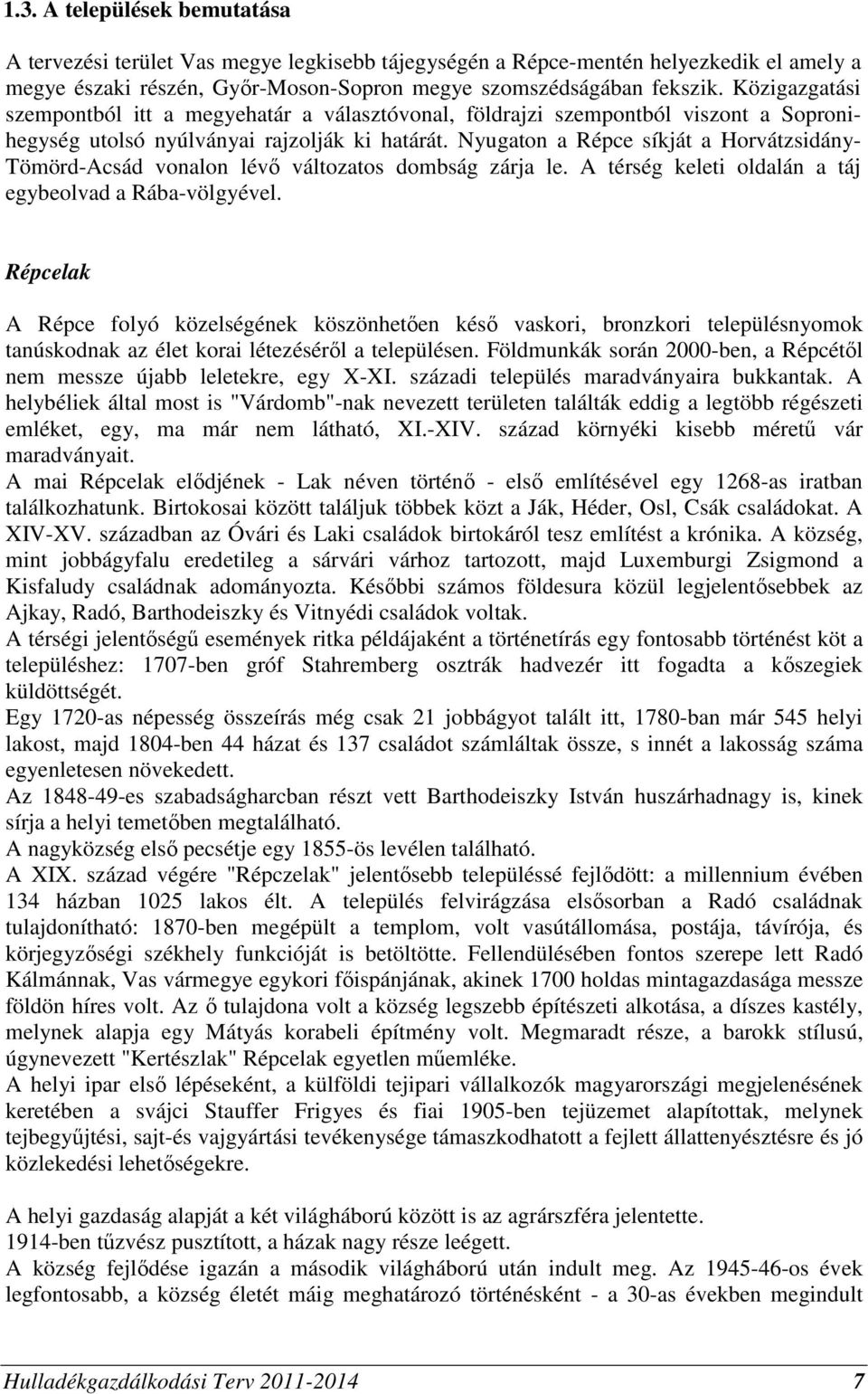 Nyugaton a Répce síkját a Horvátzsidány- Tömörd-Acsád vonalon lévő változatos dombság zárja le. A térség keleti oldalán a táj egybeolvad a Rába-völgyével.