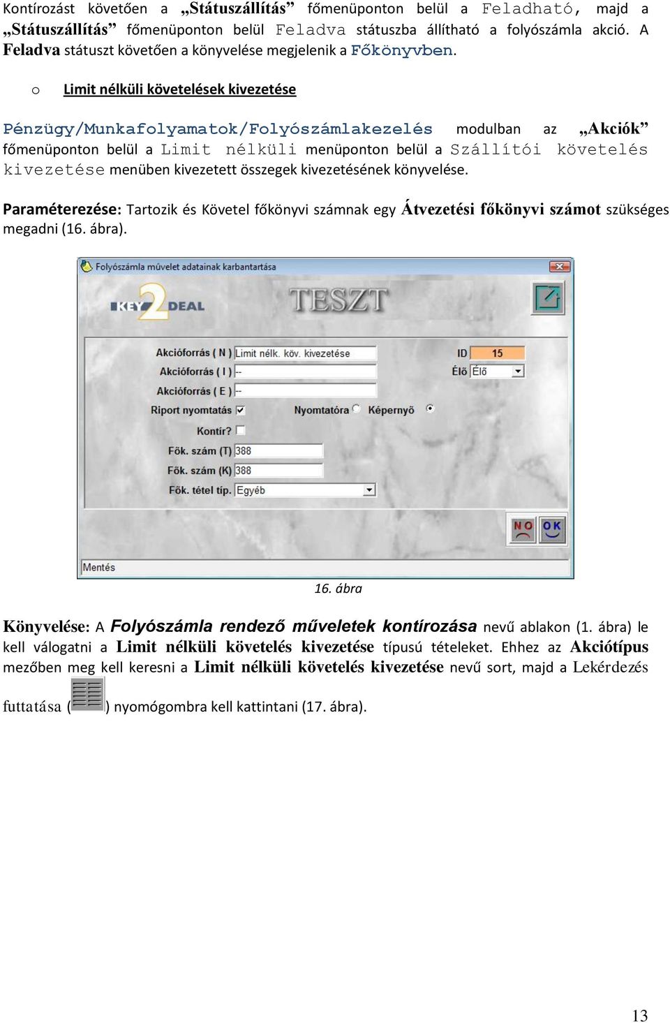 o Limit nélküli követelések kivezetése Pénzügy/Munkafolyamatok/Folyószámlakezelés modulban az Akciók főmenüponton belül a Limit nélküli menüponton belül a Szállítói követelés kivezetése menüben