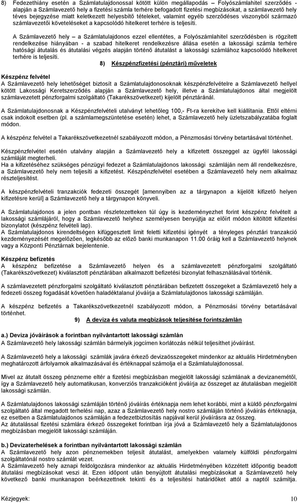 A Számlavezető hely a Számlatulajdonos ezzel ellentétes, a Folyószámlahitel szerződésben is rögzített rendelkezése hiányában - a szabad hitelkeret rendelkezésre állása esetén a lakossági számla