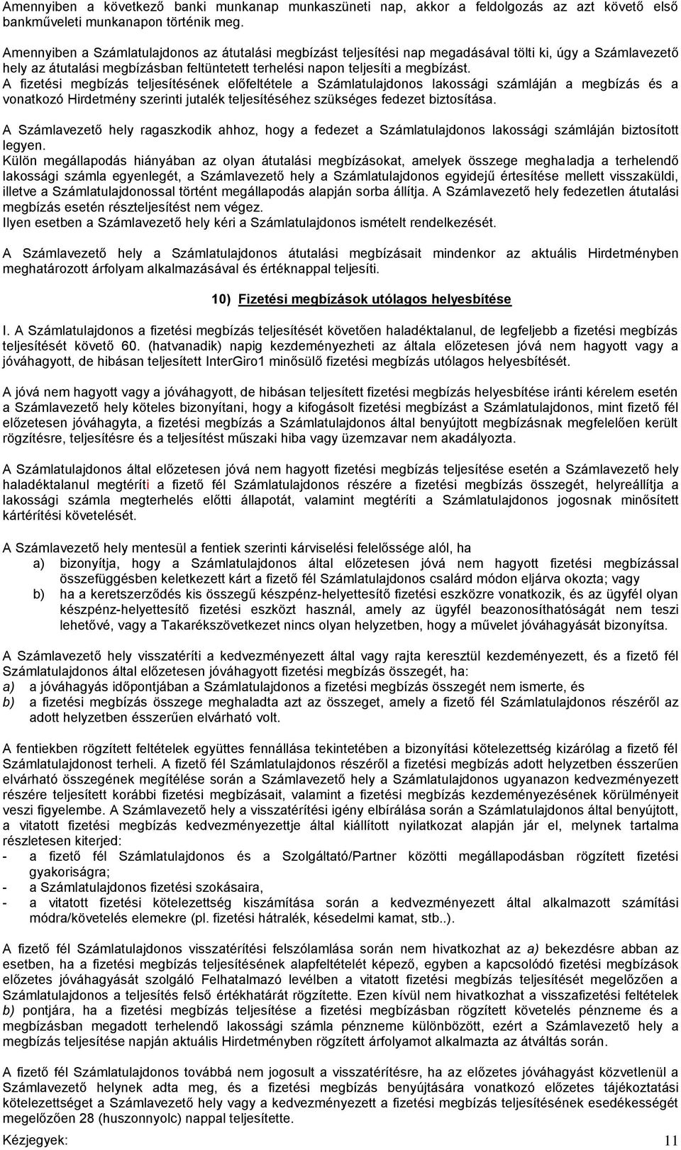 A fizetési megbízás teljesítésének előfeltétele a Számlatulajdonos lakossági számláján a megbízás és a vonatkozó Hirdetmény szerinti jutalék teljesítéséhez szükséges fedezet biztosítása.