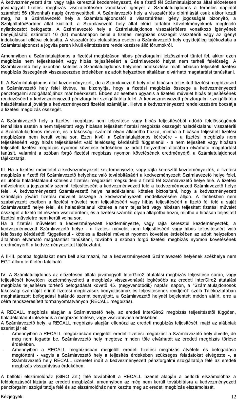 A Számlavezető hely a visszatérítés elbírálását csak akkor kezdi meg, ha a Számlavezető hely a Számlatulajdonostól a visszatérítési igény jogosságát bizonyító, a Szolgáltató/Partner által kiállított,