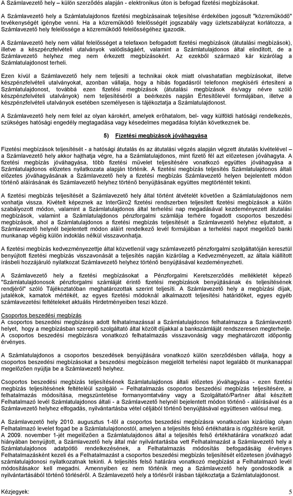 Ha a közreműködő felelősségét jogszabály vagy üzletszabályzat korlátozza, a Számlavezető hely felelőssége a közreműködő felelősségéhez igazodik.