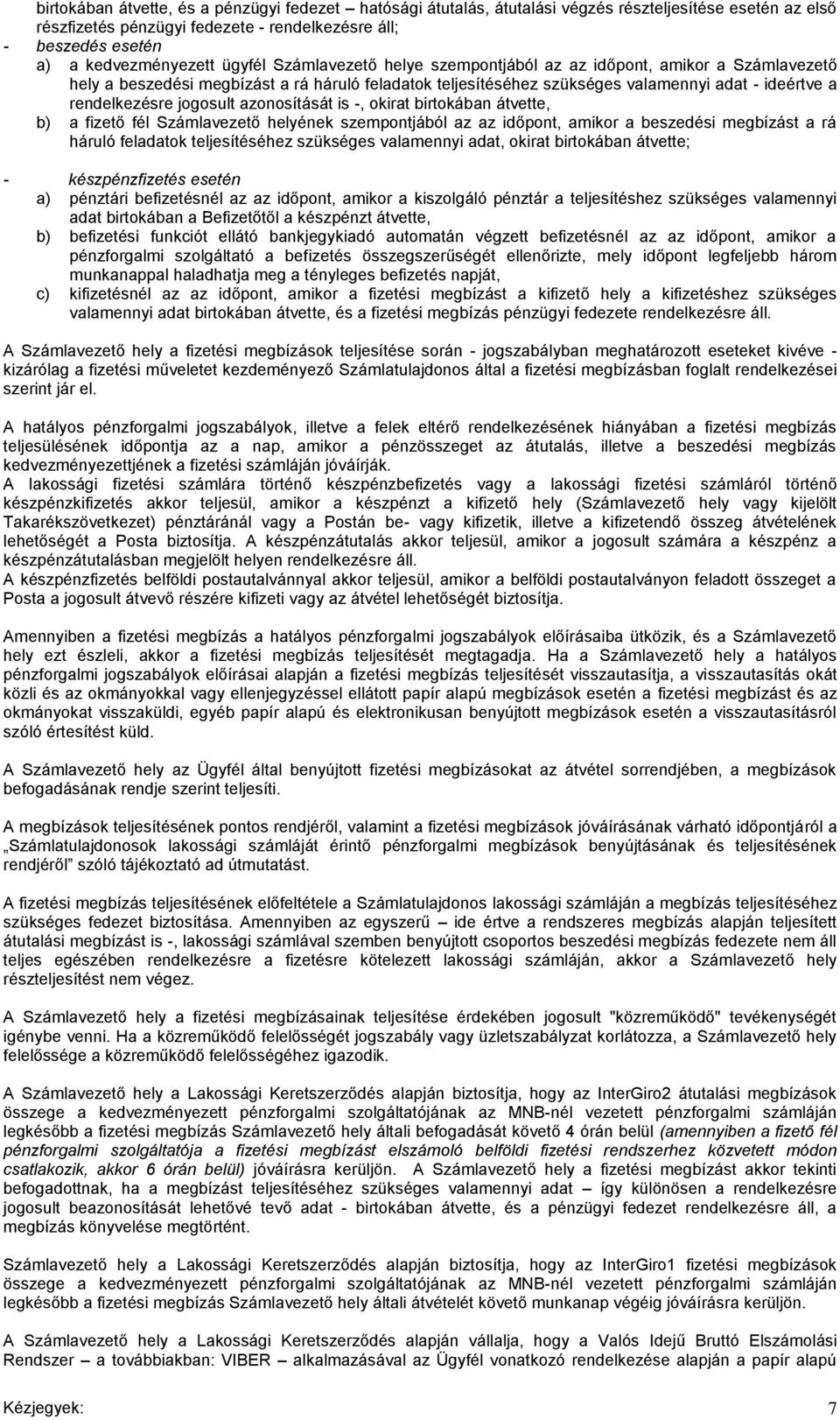 jogosult azonosítását is -, okirat birtokában átvette, b) a fizető fél Számlavezető helyének szempontjából az az időpont, amikor a beszedési megbízást a rá háruló feladatok teljesítéséhez szükséges