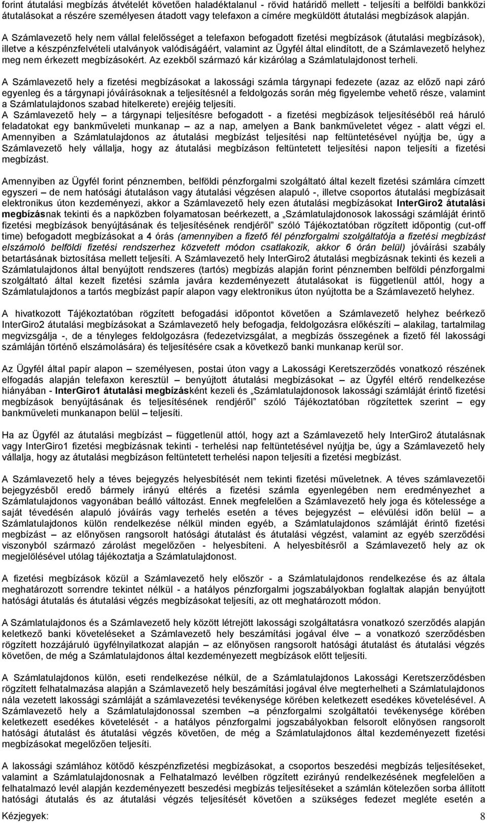 A Számlavezető hely nem vállal felelősséget a telefaxon befogadott fizetési megbízások (átutalási megbízások), illetve a készpénzfelvételi utalványok valódiságáért, valamint az Ügyfél által