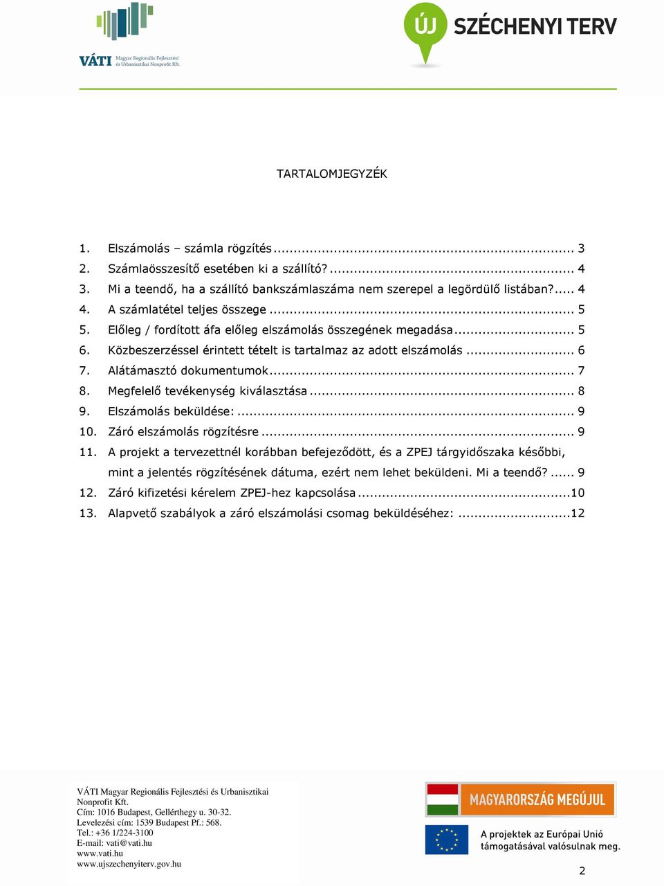 Alátámasztó dokumentumok... 7 8. Megfelelő tevékenység kiválasztása... 8 9. Elszámolás beküldése:... 9 10. Záró elszámolás rögzítésre... 9 11.