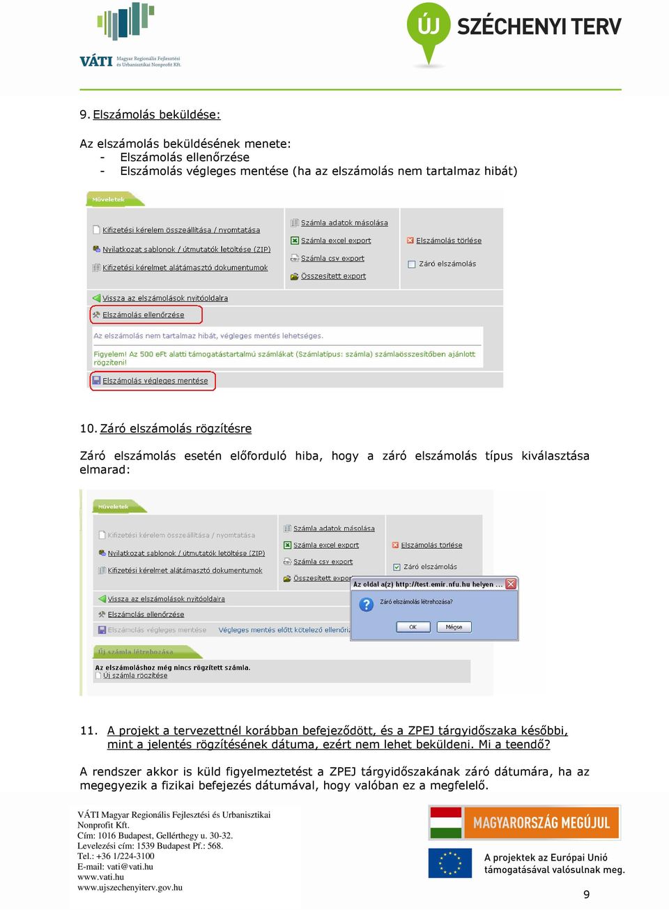 A projekt a tervezettnél korábban befejeződött, és a ZPEJ tárgyidőszaka későbbi, mint a jelentés rögzítésének dátuma, ezért nem lehet beküldeni.