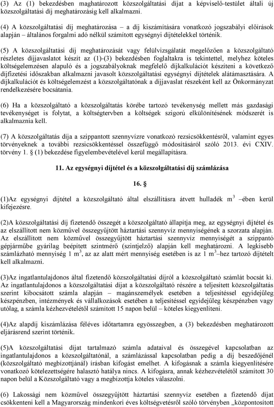 (5) A közszolgáltatási díj meghatározását vagy felülvizsgálatát megelőzően a közszolgáltató részletes díjjavaslatot készít az (1)-(3) bekezdésben foglaltakra is tekintettel, melyhez köteles