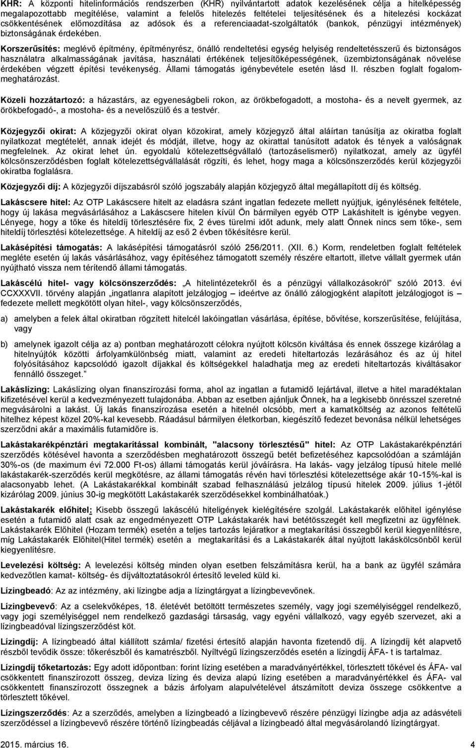 Korszerűsítés: meglévő építmény, építményrész, önálló rendeltetési egység helyiség rendeltetésszerű és biztonságos használatra alkalmasságának javítása, használati értékének teljesítőképességének,