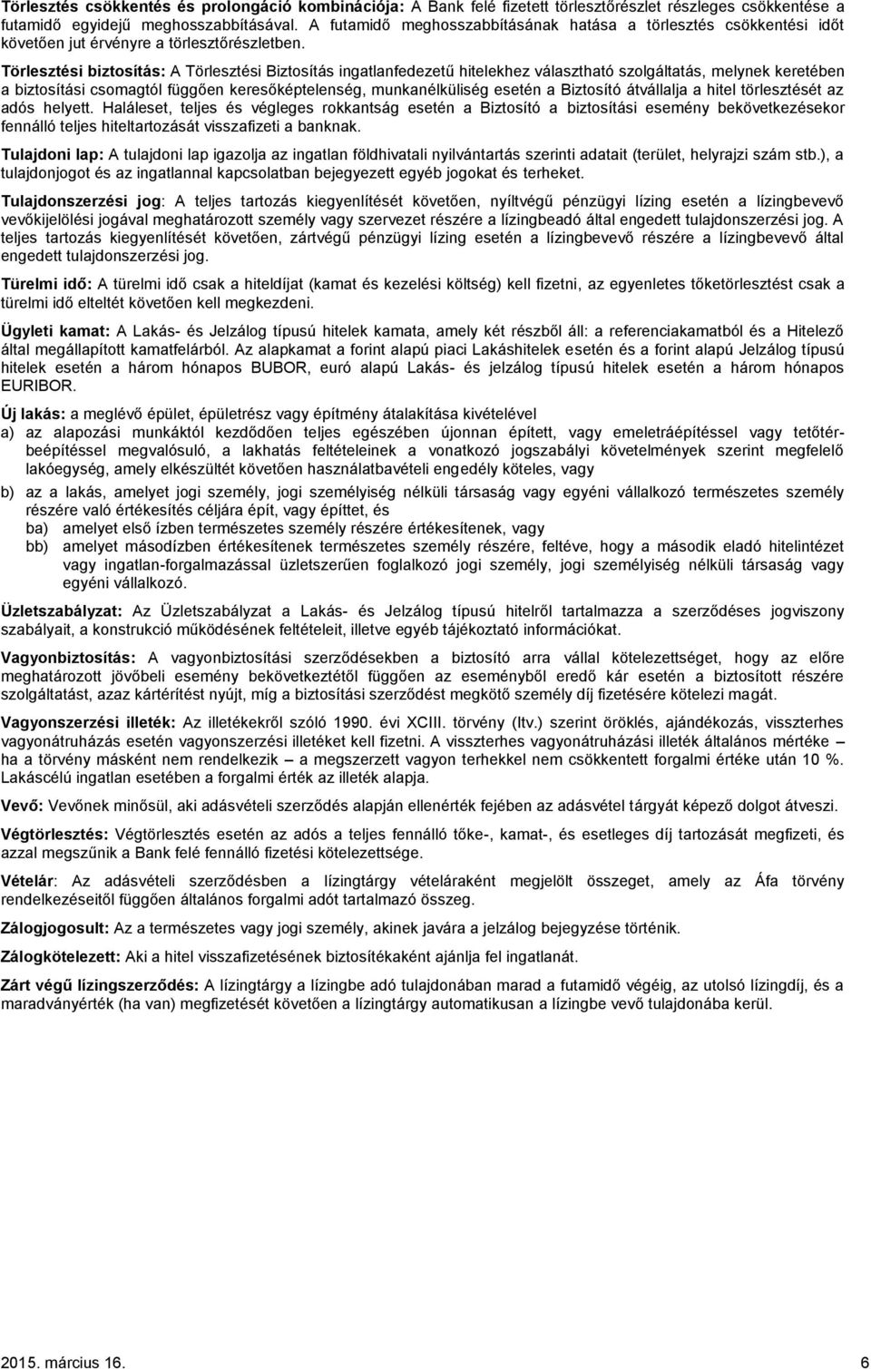 Törlesztési biztosítás: A Törlesztési Biztosítás ingatlanfedezetű hitelekhez választható szolgáltatás, melynek keretében a biztosítási csomagtól függően keresőképtelenség, munkanélküliség esetén a