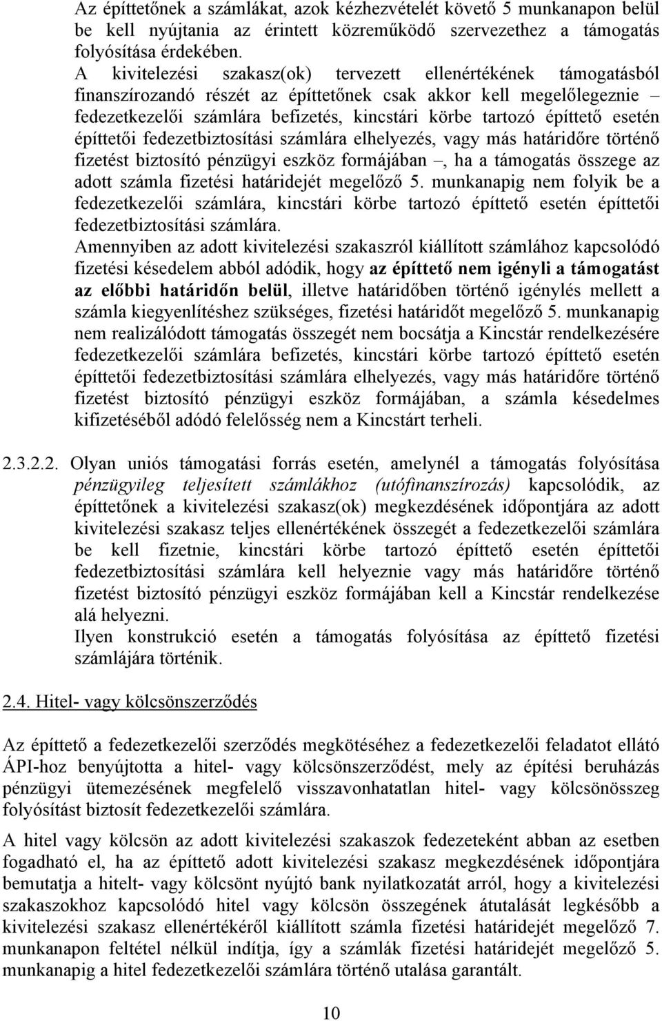 építtető esetén építtetői fedezetbiztosítási számlára elhelyezés, vagy más határidőre történő fizetést biztosító pénzügyi eszköz formájában, ha a támogatás összege az adott számla fizetési