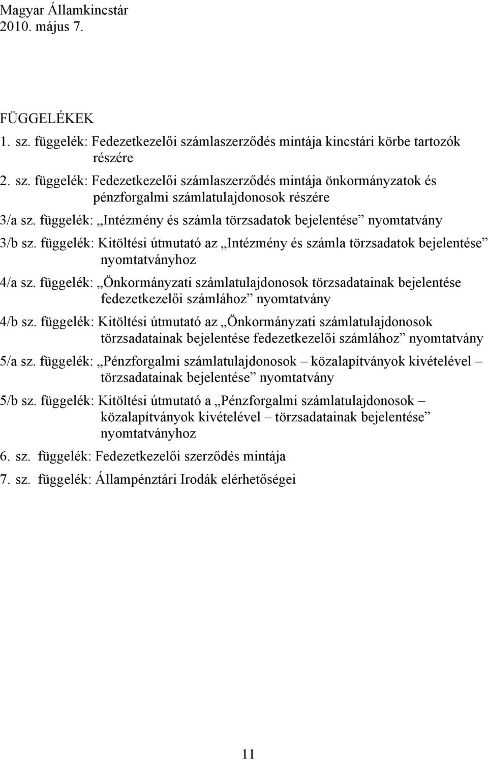 függelék: Önkormányzati számlatulajdonosok törzsadatainak bejelentése fedezetkezelői számlához nyomtatvány 4/b sz.