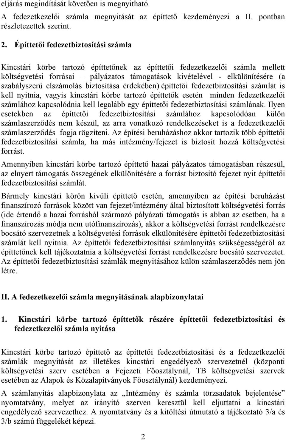 szabályszerű elszámolás biztosítása érdekében) építtetői fedezetbiztosítási számlát is kell nyitnia, vagyis kincstári körbe tartozó építtetők esetén minden fedezetkezelői számlához kapcsolódnia kell