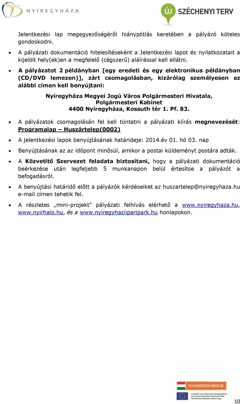 A pályázatot 2 példányban [egy eredeti és egy elektronikus példányban (CD/DVD lemezen)], zárt csomagolásban, kizárólag személyesen az alábbi címen kell benyújtani: Nyíregyháza Megyei Jogú Város