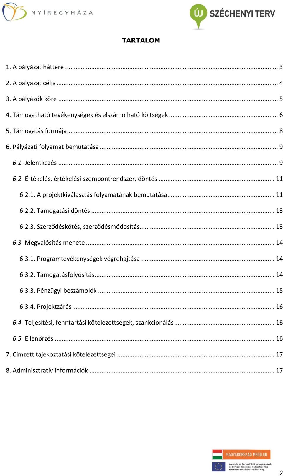 .. 13 6.2.3. Szerződéskötés, szerződésmódosítás... 13 6.3. Megvalósítás menete... 14 6.3.1. Programtevékenységek végrehajtása... 14 6.3.2. Támogatásfolyósítás... 14 6.3.3. Pénzügyi beszámolók.