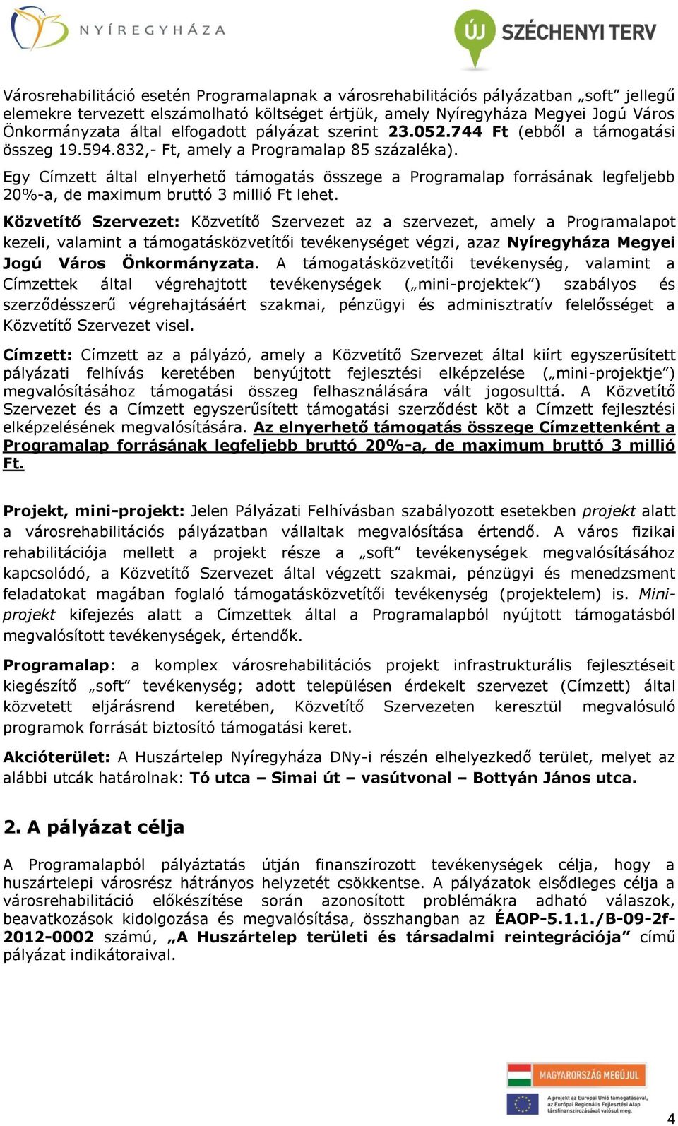 Egy Címzett által elnyerhető támogatás összege a Programalap forrásának legfeljebb 20%-a, de maximum bruttó 3 millió Ft lehet.