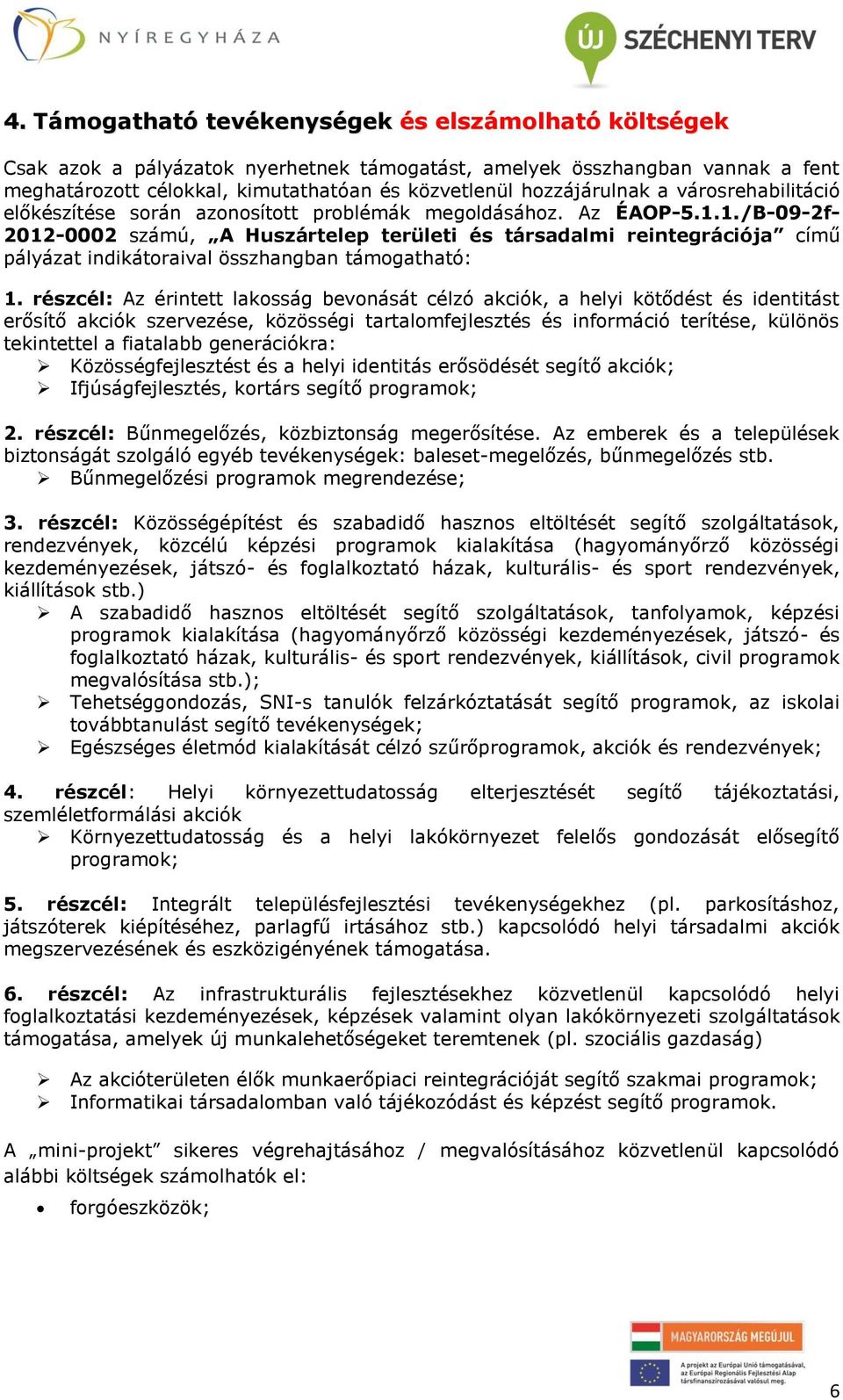 1./B-09-2f- 2012-0002 számú, A Huszártelep területi és társadalmi reintegrációja című pályázat indikátoraival összhangban támogatható: 1.