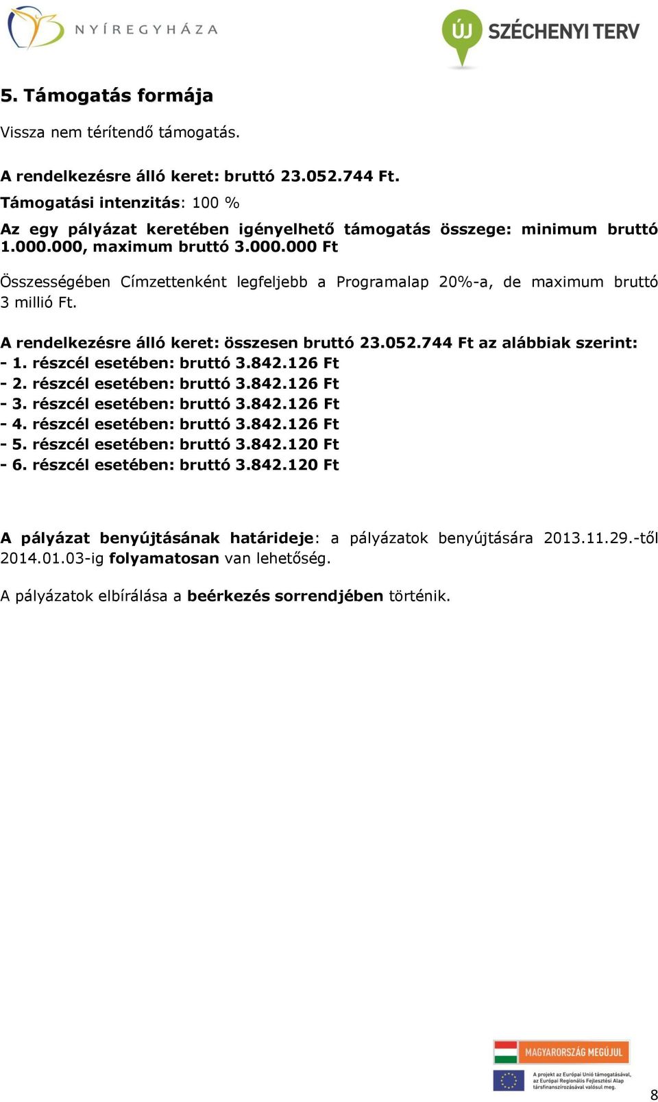 000, maximum bruttó 3.000.000 Ft Összességében Címzettenként legfeljebb a Programalap 20%-a, de maximum bruttó 3 millió Ft. A rendelkezésre álló keret: összesen bruttó 23.052.