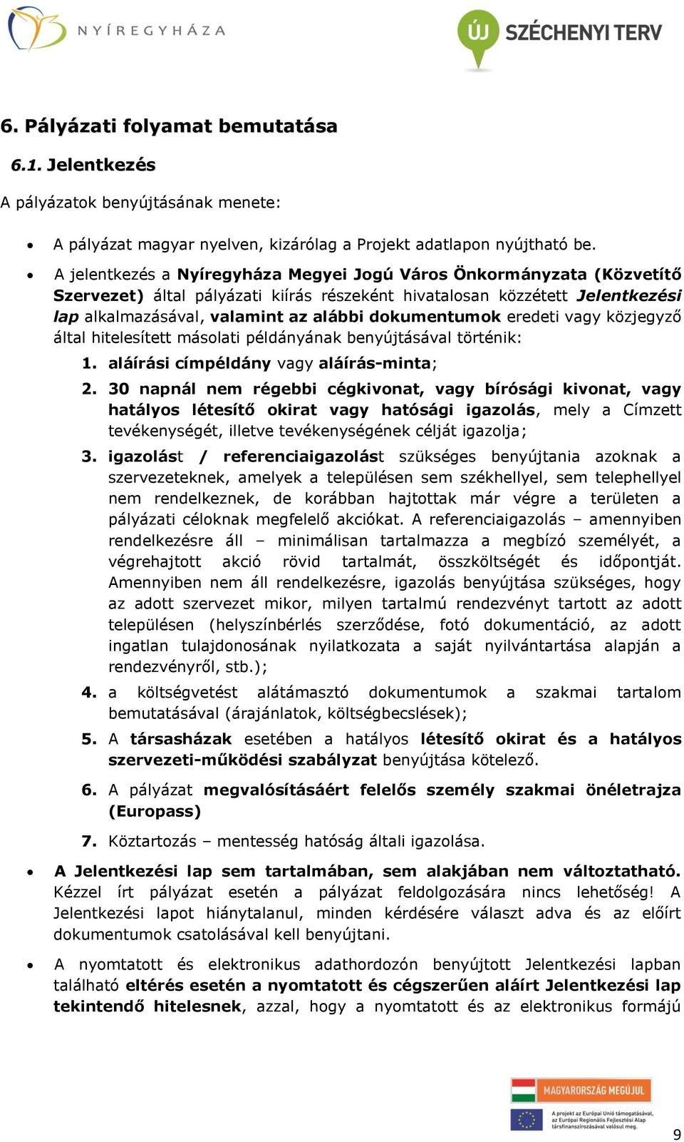 dokumentumok eredeti vagy közjegyző által hitelesített másolati példányának benyújtásával történik: 1. aláírási címpéldány vagy aláírás-minta; 2.