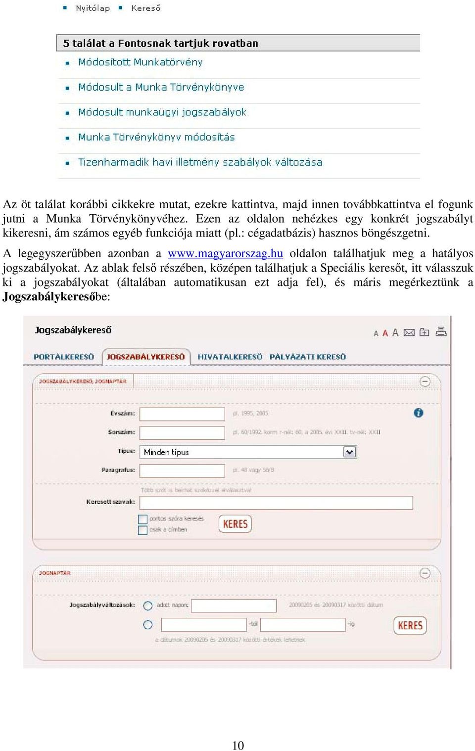 A legegyszerűbben azonban a www.magyarorszag.hu oldalon találhatjuk meg a hatályos jogszabályokat.