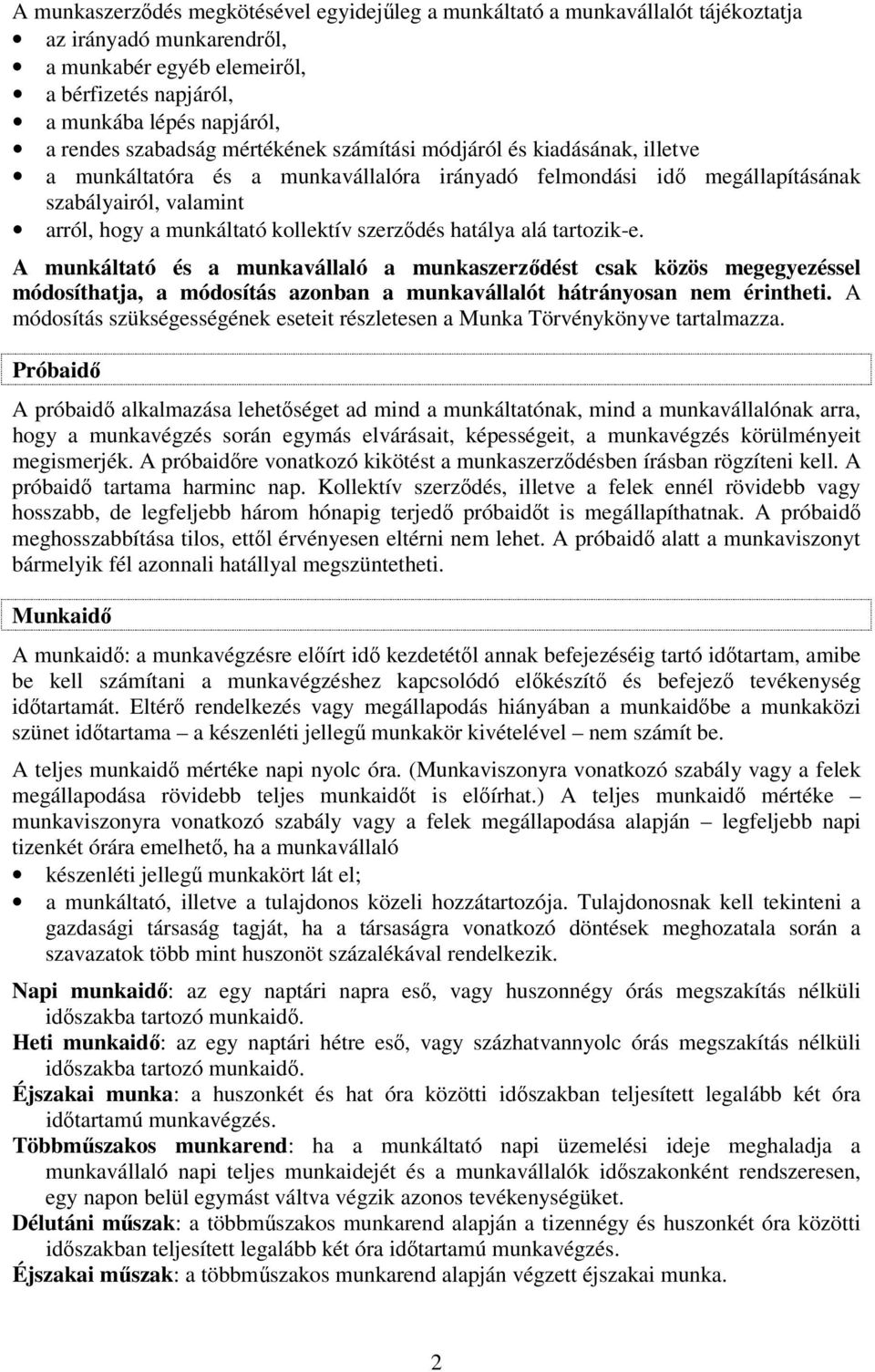 szerződés hatálya alá tartozik-e. A munkáltató és a munkavállaló a munkaszerződést csak közös megegyezéssel módosíthatja, a módosítás azonban a munkavállalót hátrányosan nem érintheti.