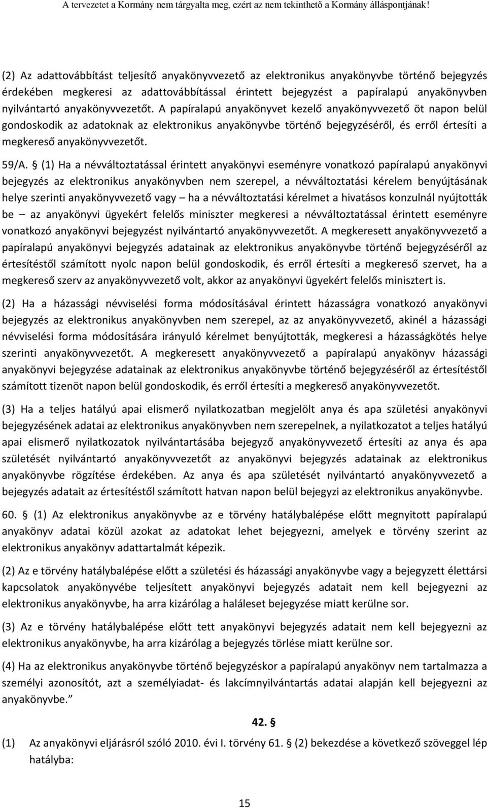 A papíralapú anyakönyvet kezelő anyakönyvvezető öt napon belül gondoskodik az adatoknak az elektronikus anyakönyvbe történő bejegyzéséről, és erről értesíti a megkereső  59/A.