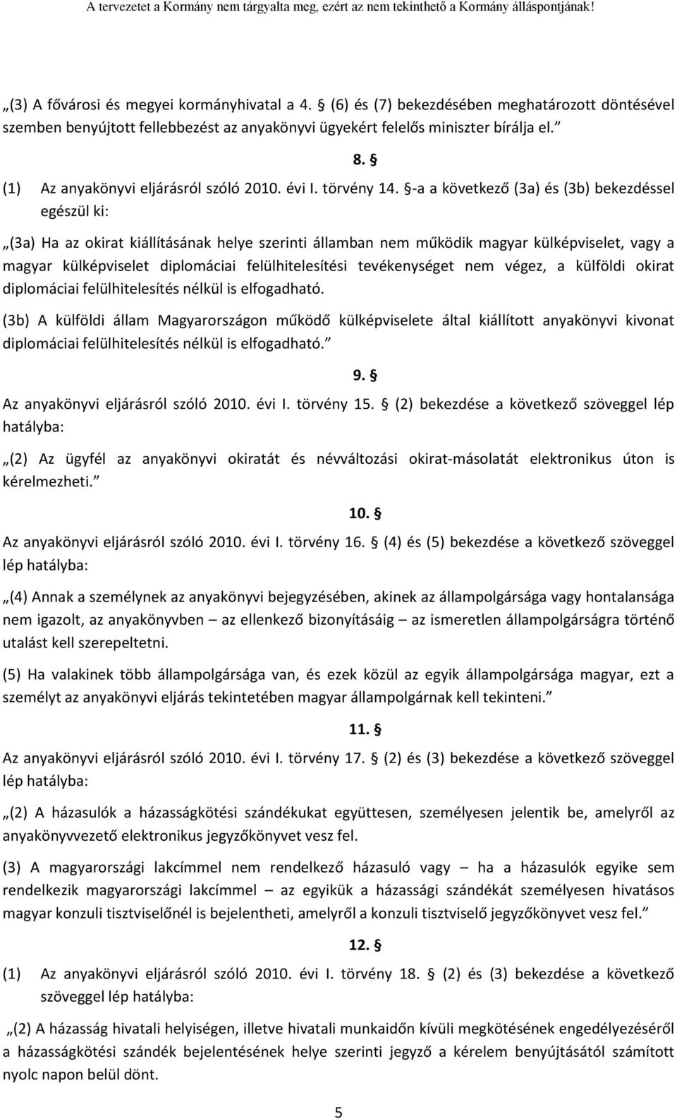 -a a következő (3a) és (3b) bekezdéssel egészül ki: (3a) Ha az okirat kiállításának helye szerinti államban nem működik magyar külképviselet, vagy a magyar külképviselet diplomáciai felülhitelesítési