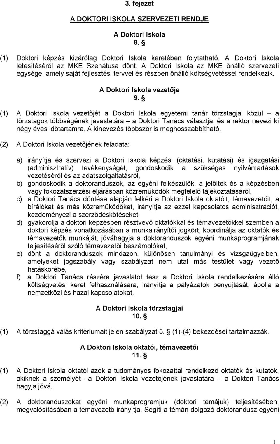 (1) A Doktori Iskola vezetőjét a Doktori Iskola egyetemi tanár törzstagjai közül a törzstagok többségének javaslatára a Doktori Tanács választja, és a rektor nevezi ki négy éves időtartamra.