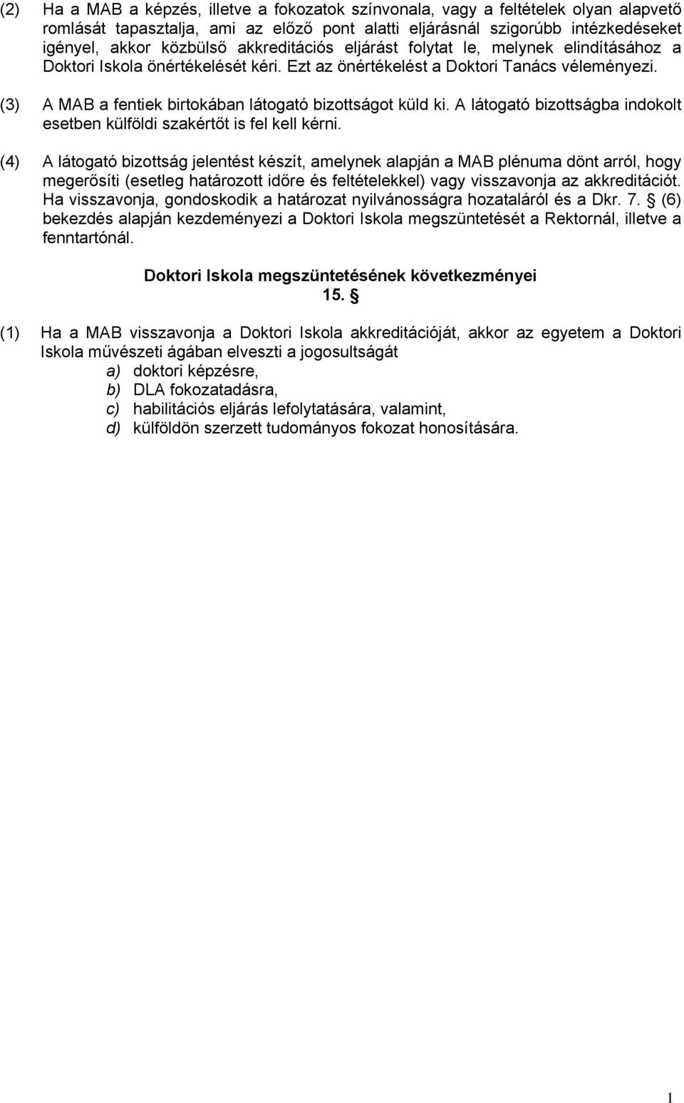 (3) A MAB a fentiek birtokában látogató bizottságot küld ki. A látogató bizottságba indokolt esetben külföldi szakértőt is fel kell kérni.