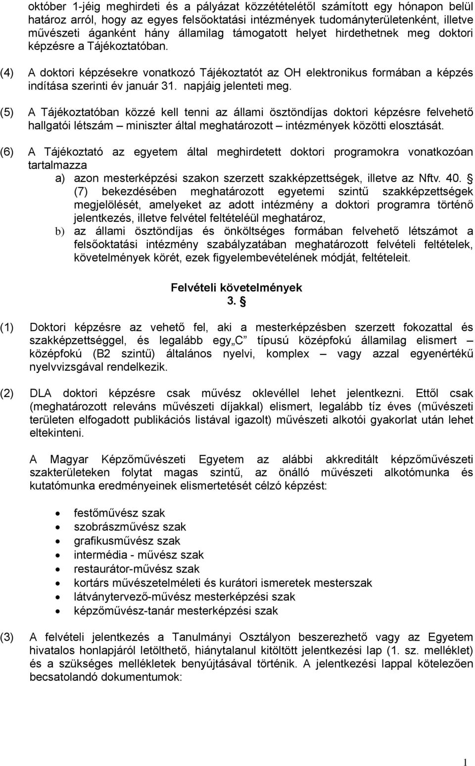 napjáig jelenteti meg. (5) A Tájékoztatóban közzé kell tenni az állami ösztöndíjas doktori képzésre felvehető hallgatói létszám miniszter által meghatározott intézmények közötti elosztását.