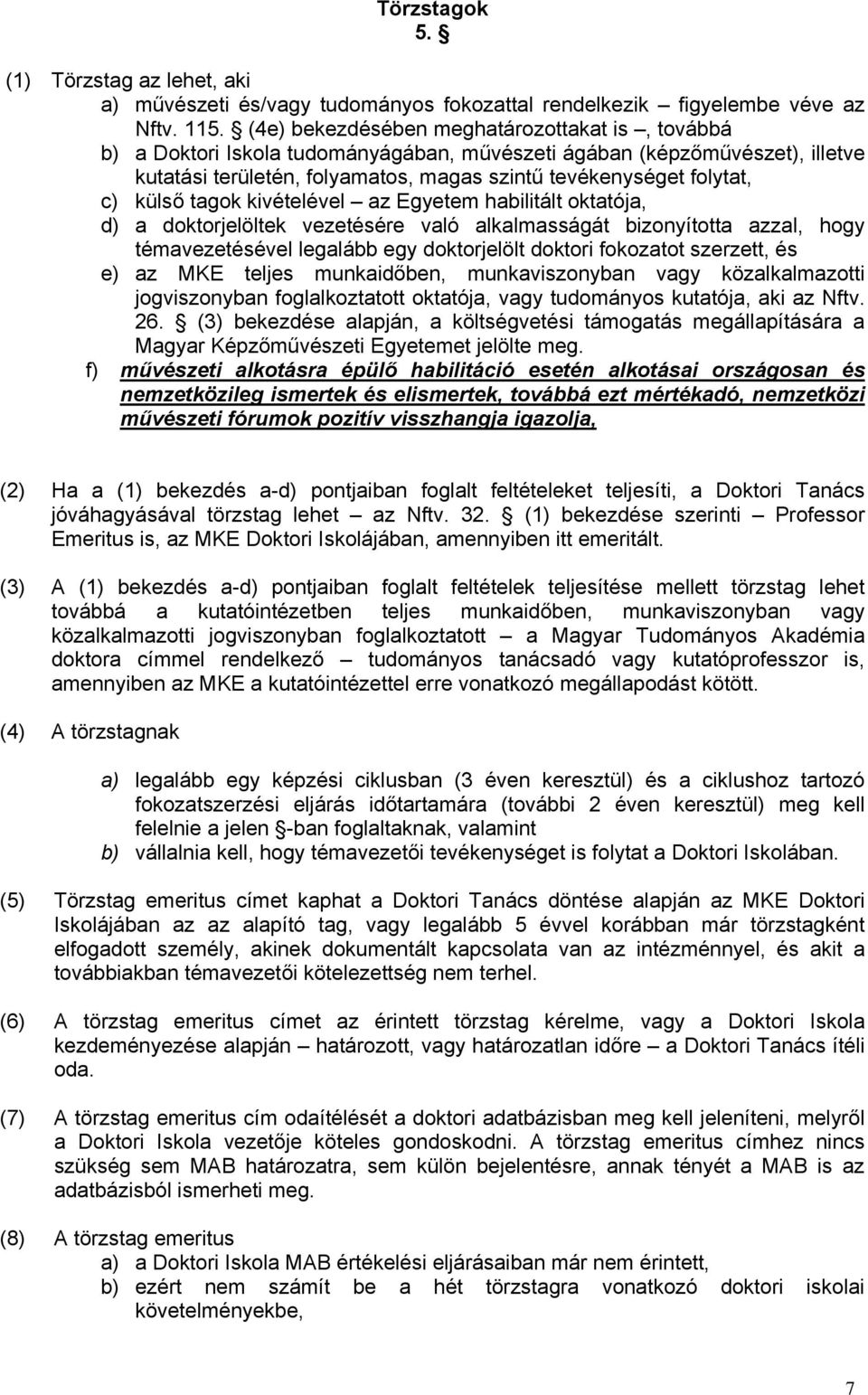 külső tagok kivételével az Egyetem habilitált oktatója, d) a doktorjelöltek vezetésére való alkalmasságát bizonyította azzal, hogy témavezetésével legalább egy doktorjelölt doktori fokozatot