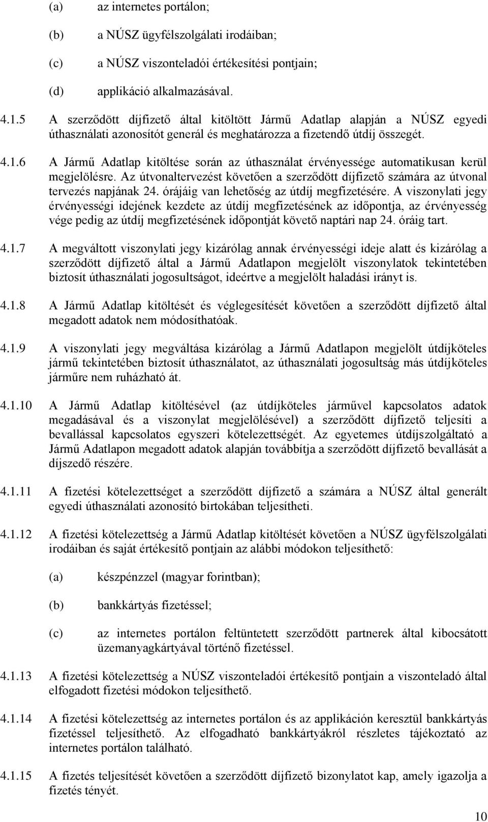 6 A Jármű Adatlap kitöltése során az úthasználat érvényessége automatikusan kerül megjelölésre. Az útvonaltervezést követően a szerződött díjfizető számára az útvonal tervezés napjának 24.