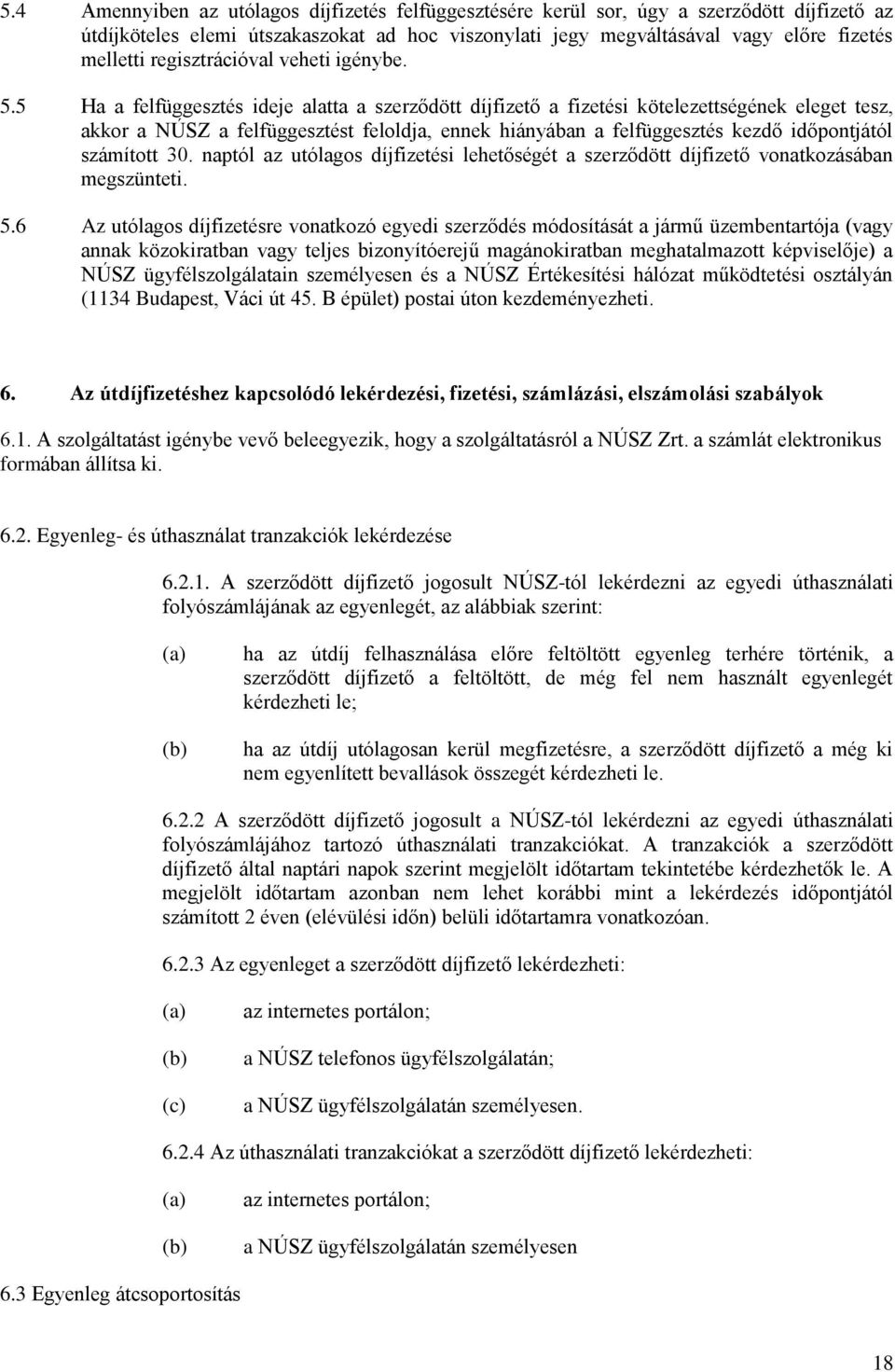 5 Ha a felfüggesztés ideje alatta a szerződött díjfizető a fizetési kötelezettségének eleget tesz, akkor a NÚSZ a felfüggesztést feloldja, ennek hiányában a felfüggesztés kezdő időpontjától számított